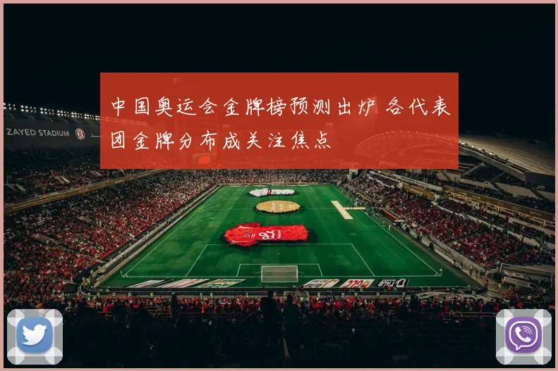中国奥运会金牌榜预测出炉 各代表团金牌分布成关注焦点