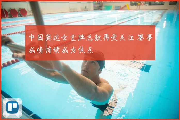 中国奥运会金牌总数再受关注 赛事成绩持续成为焦点