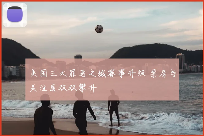 美国三大罪恶之城赛事升级 票房与关注度双双攀升