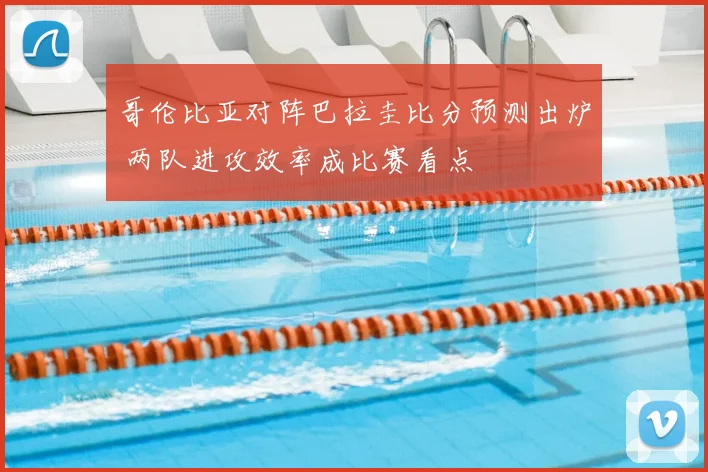 哥伦比亚对阵巴拉圭比分预测出炉 两队进攻效率成比赛看点