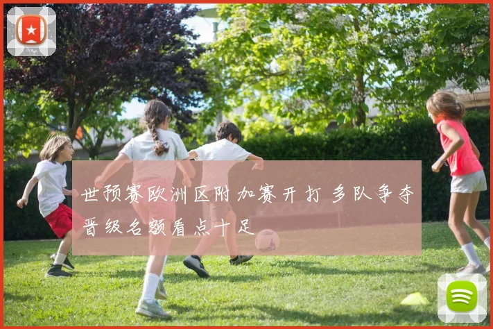 世预赛欧洲区附加赛开打 多队争夺晋级名额看点十足