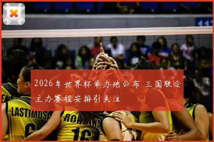 2026年世界杯举办地公布 三国联合主办赛程安排引关注