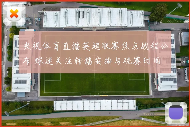 央视体育直播英超联赛焦点战程公布 球迷关注转播安排与观赛时间