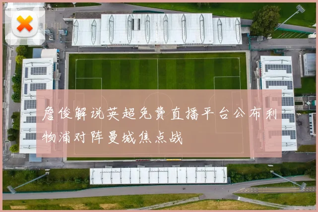 詹俊解说英超免费直播平台公布利物浦对阵曼城焦点战